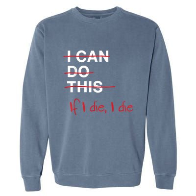 I Can Do This If I Die I Die Funny Fitness Workout Gym Lover Garment-Dyed Sweatshirt