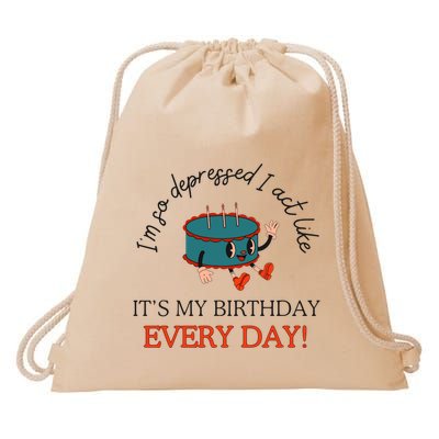 I Can Do It With A Broken Heart IM So Depressed Act Like ItS My Birthday Every Drawstring Bag