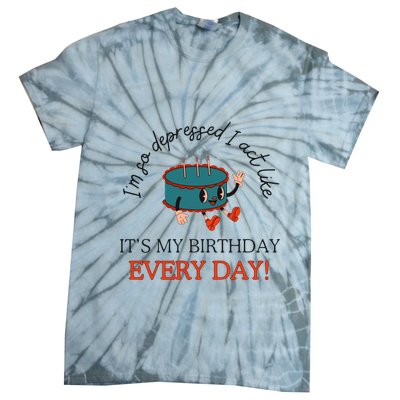 I Can Do It With A Broken Heart IM So Depressed Act Like ItS My Birthday Every Tie-Dye T-Shirt
