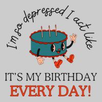 I Can Do It With A Broken Heart IM So Depressed Act Like ItS My Birthday Every Tie-Dye T-Shirt