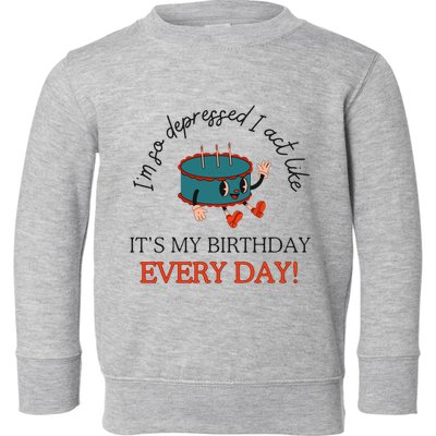 I Can Do It With A Broken Heart IM So Depressed Act Like ItS My Birthday Every Toddler Sweatshirt