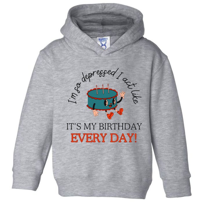 I Can Do It With A Broken Heart IM So Depressed Act Like ItS My Birthday Every Toddler Hoodie