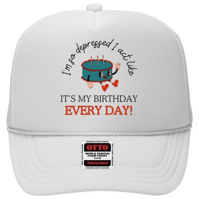 I Can Do It With A Broken Heart IM So Depressed Act Like ItS My Birthday Every High Crown Mesh Back Trucker Hat