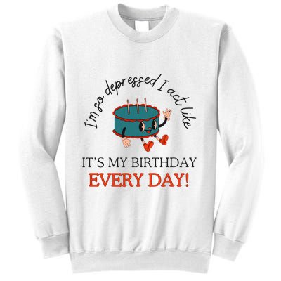 I Can Do It With A Broken Heart IM So Depressed Act Like ItS My Birthday Every Sweatshirt