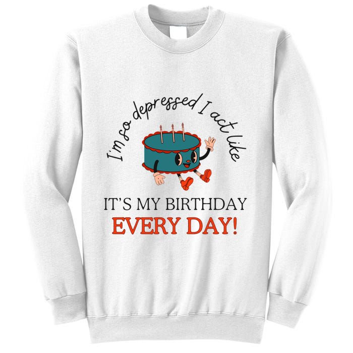 I Can Do It With A Broken Heart IM So Depressed Act Like ItS My Birthday Every Sweatshirt