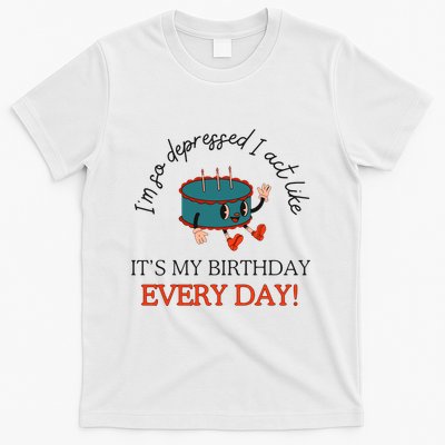 I Can Do It With A Broken Heart IM So Depressed Act Like ItS My Birthday Every T-Shirt