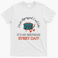 I Can Do It With A Broken Heart IM So Depressed Act Like ItS My Birthday Every T-Shirt