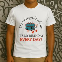 I Can Do It With A Broken Heart IM So Depressed Act Like ItS My Birthday Every T-Shirt