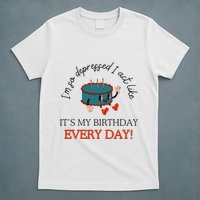 I Can Do It With A Broken Heart IM So Depressed Act Like ItS My Birthday Every T-Shirt