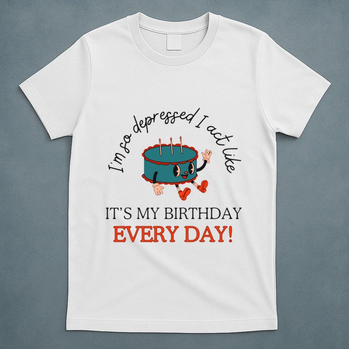 I Can Do It With A Broken Heart IM So Depressed Act Like ItS My Birthday Every T-Shirt