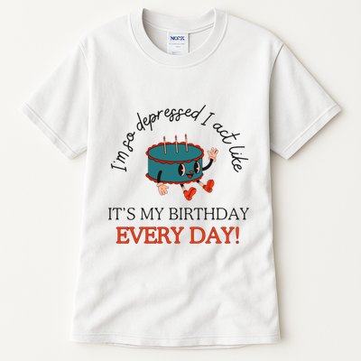 I Can Do It With A Broken Heart IM So Depressed Act Like ItS My Birthday Every Tall T-Shirt