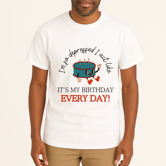 I Can Do It With A Broken Heart IM So Depressed Act Like ItS My Birthday Every Tall T-Shirt