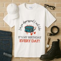 I Can Do It With A Broken Heart IM So Depressed Act Like ItS My Birthday Every Tall T-Shirt