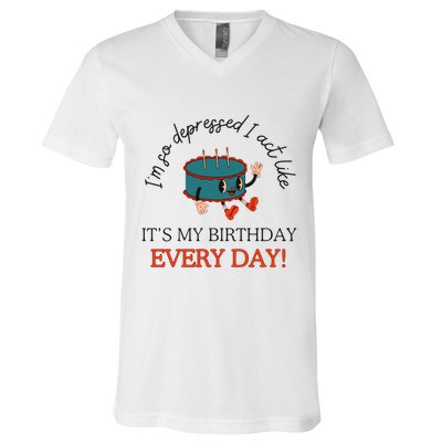 I Can Do It With A Broken Heart IM So Depressed Act Like ItS My Birthday Every V-Neck T-Shirt
