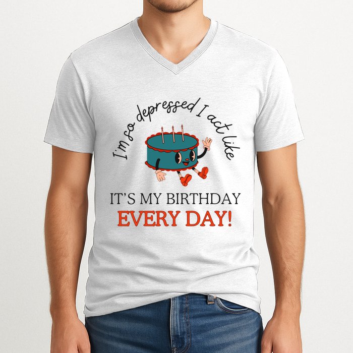 I Can Do It With A Broken Heart IM So Depressed Act Like ItS My Birthday Every V-Neck T-Shirt