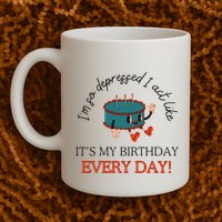 I Can Do It With A Broken Heart IM So Depressed Act Like ItS My Birthday Every Mug