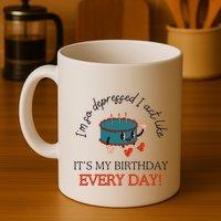 I Can Do It With A Broken Heart IM So Depressed Act Like ItS My Birthday Every Mug