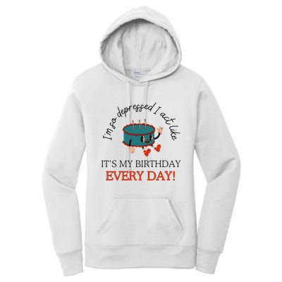 I Can Do It With A Broken Heart IM So Depressed Act Like ItS My Birthday Every Women's Pullover Hoodie