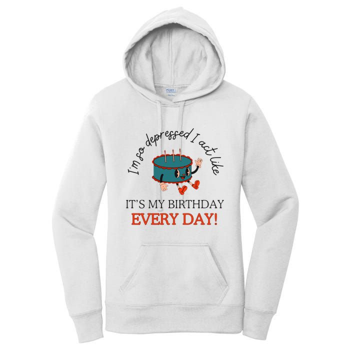 I Can Do It With A Broken Heart IM So Depressed Act Like ItS My Birthday Every Women's Pullover Hoodie