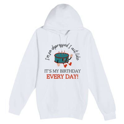 I Can Do It With A Broken Heart IM So Depressed Act Like ItS My Birthday Every Premium Pullover Hoodie