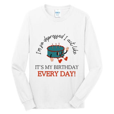 I Can Do It With A Broken Heart IM So Depressed Act Like ItS My Birthday Every Tall Long Sleeve T-Shirt