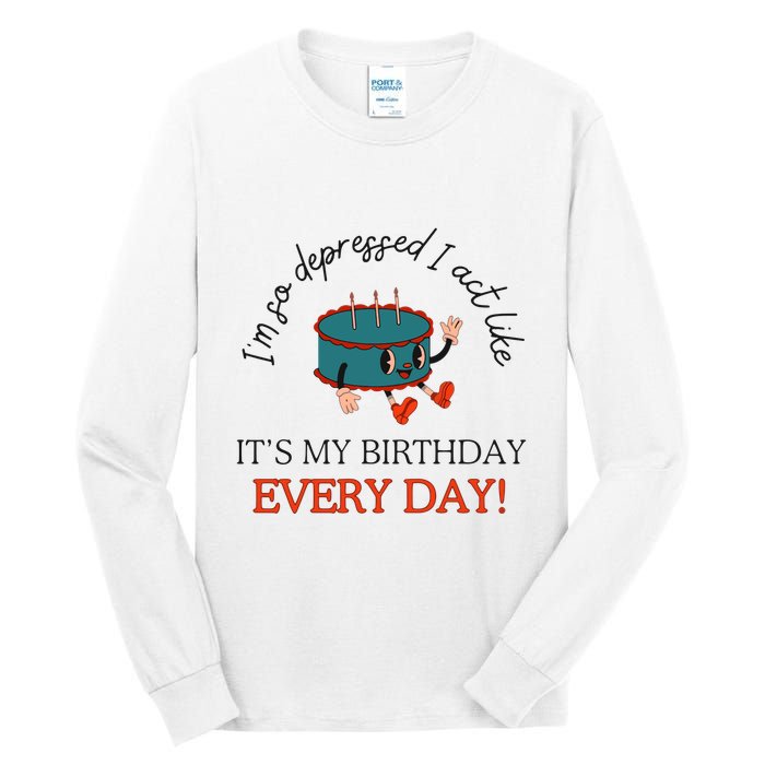 I Can Do It With A Broken Heart IM So Depressed Act Like ItS My Birthday Every Tall Long Sleeve T-Shirt