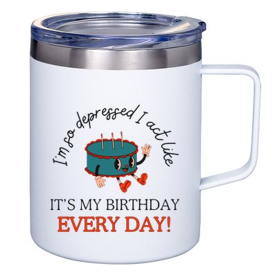 I Can Do It With A Broken Heart IM So Depressed Act Like ItS My Birthday Every 12oz Stainless Steel Coffee Mug