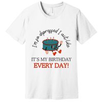 I Can Do It With A Broken Heart IM So Depressed Act Like ItS My Birthday Every Premium T-Shirt