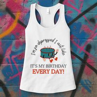 I Can Do It With A Broken Heart IM So Depressed Act Like ItS My Birthday Every Womens Tank Top