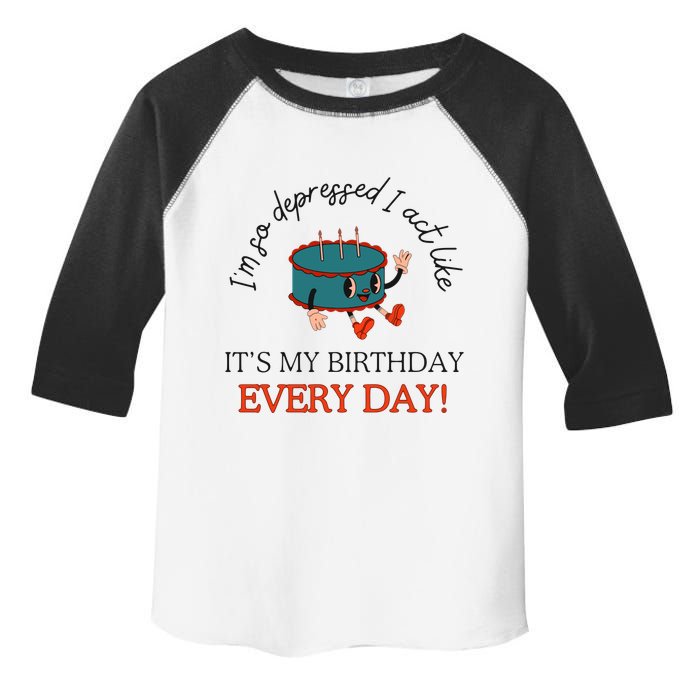 I Can Do It With A Broken Heart IM So Depressed Act Like ItS My Birthday Every Toddler Fine Jersey T-Shirt