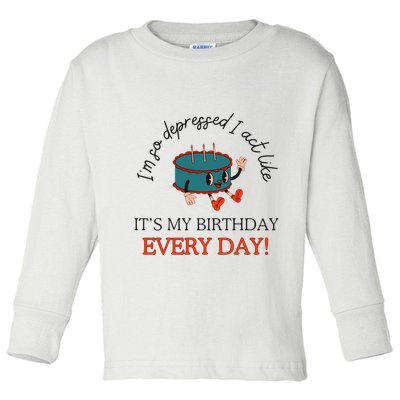 I Can Do It With A Broken Heart IM So Depressed Act Like ItS My Birthday Every Toddler Long Sleeve Shirt