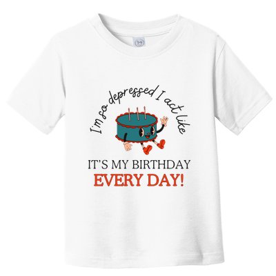 I Can Do It With A Broken Heart IM So Depressed Act Like ItS My Birthday Every Toddler T-Shirt