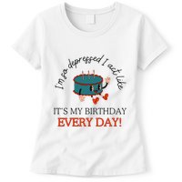 I Can Do It With A Broken Heart IM So Depressed Act Like ItS My Birthday Every Womens T-Shirt