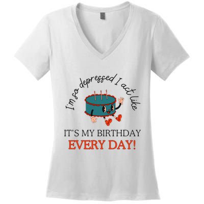 I Can Do It With A Broken Heart IM So Depressed Act Like ItS My Birthday Every Women's V-Neck T-Shirt