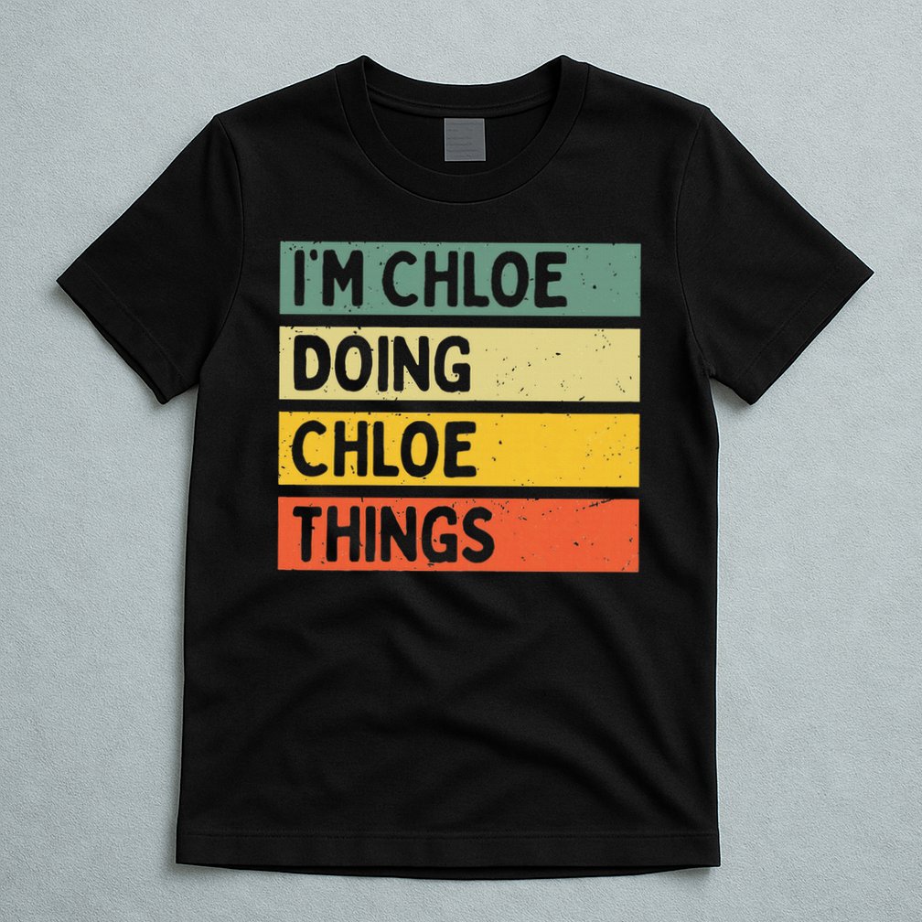 I'm Chloe Doing Chloe Things Funny Personalized Quote T-Shirt