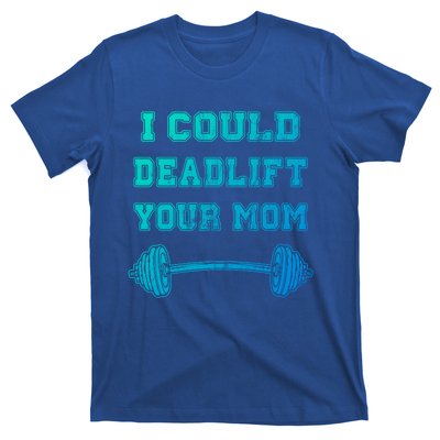 I Could Deadlift Your Mom Weightlifting Gift Funny Gift T-Shirt