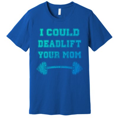 I Could Deadlift Your Mom Weightlifting Gift Funny Gift Premium T-Shirt