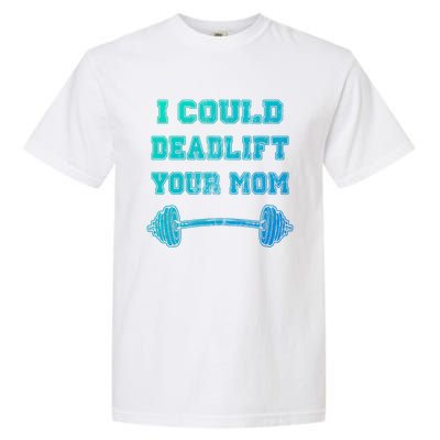 I Could Deadlift Your Mom Weightlifting Gift Funny Gift Garment-Dyed Heavyweight T-Shirt