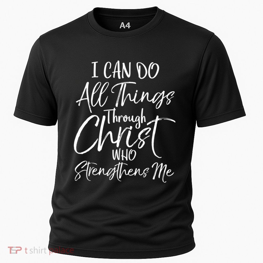 I Can Do All Things Through Christ Who Strengthens Me Funny Gift Performance Shirt