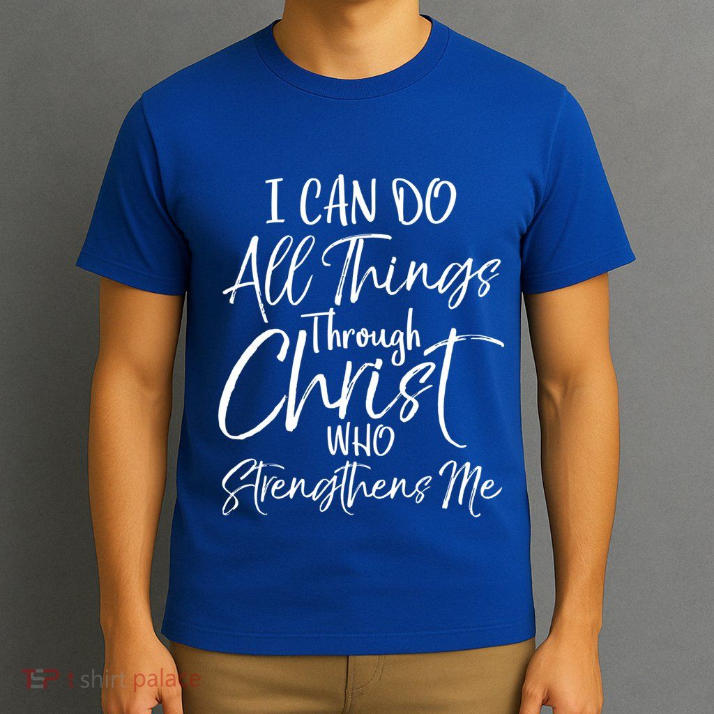 I Can Do All Things Through Christ Who Strengthens Me Funny Gift T-Shirt