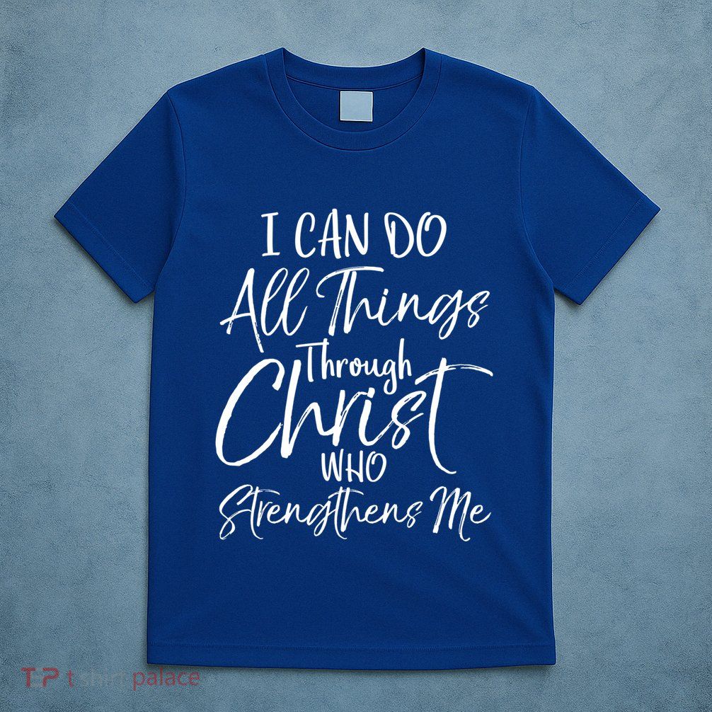 I Can Do All Things Through Christ Who Strengthens Me Funny Gift T-Shirt