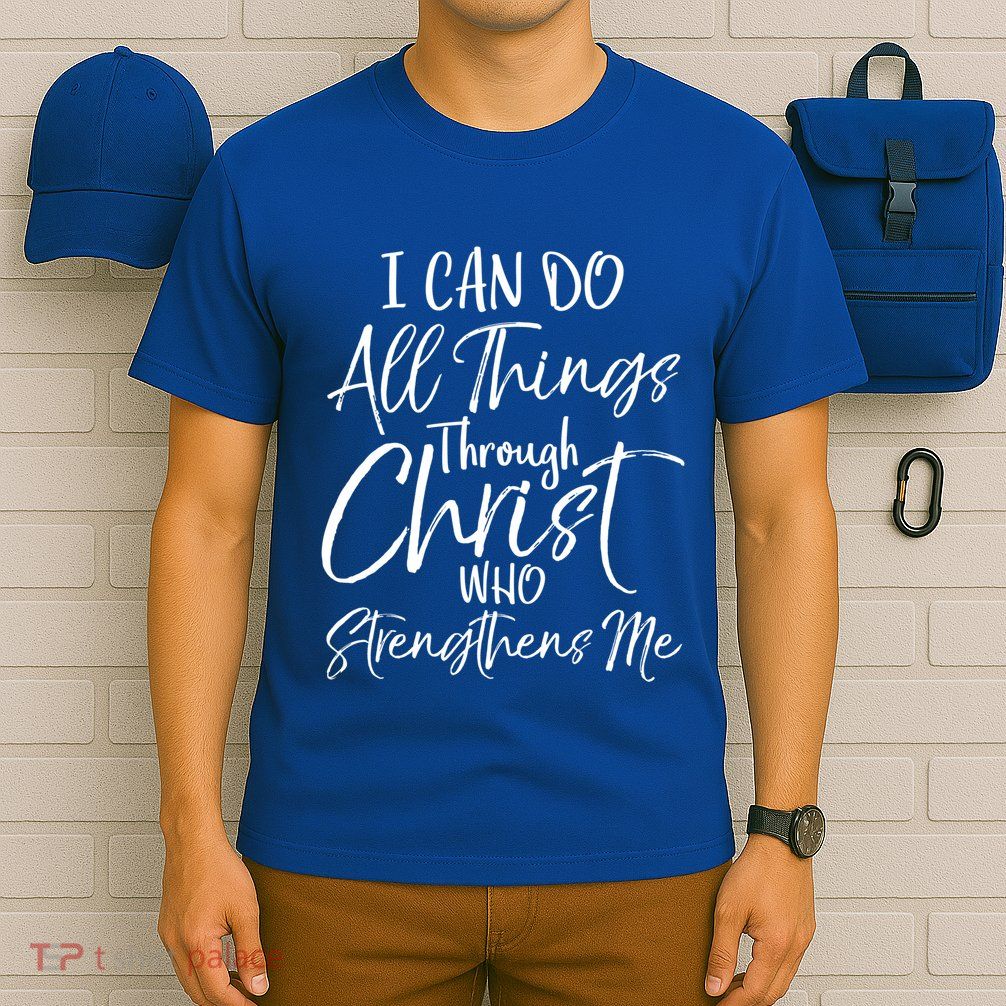 I Can Do All Things Through Christ Who Strengthens Me Funny Gift T-Shirt