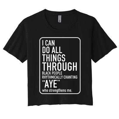 I Can Do All Things Through Black People Chanting Aye Ayemen Women's Crop Top Tee