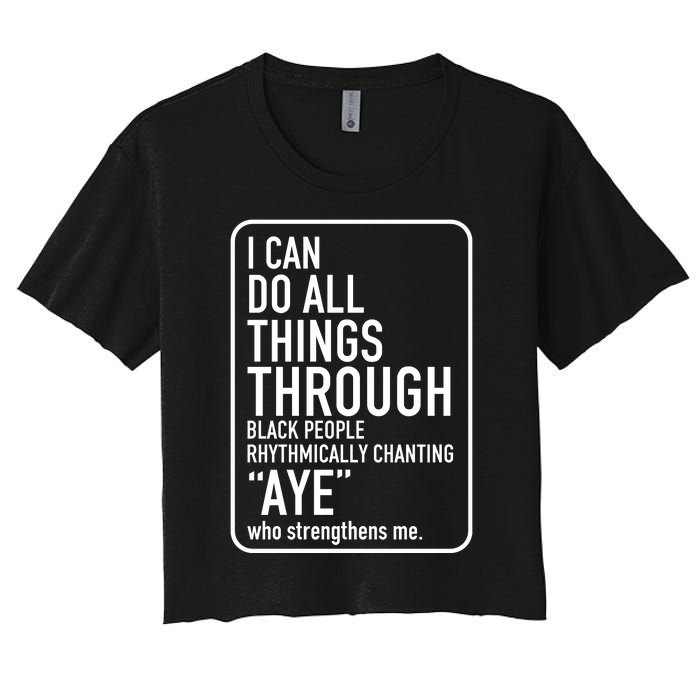 I Can Do All Things Through Black People Chanting Aye Ayemen Women's Crop Top Tee