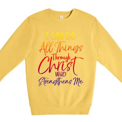 I Can Do All Things Through Christ Who Strengthens Me Gift Premium Crewneck Sweatshirt