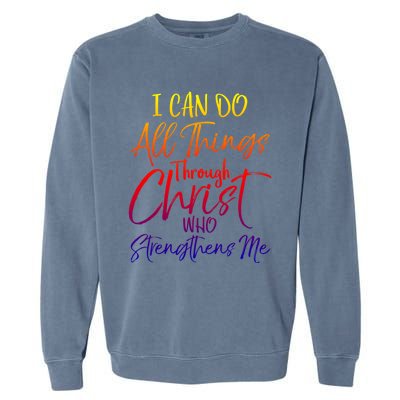 I Can Do All Things Through Christ Who Strengthens Me Gift Garment-Dyed Sweatshirt