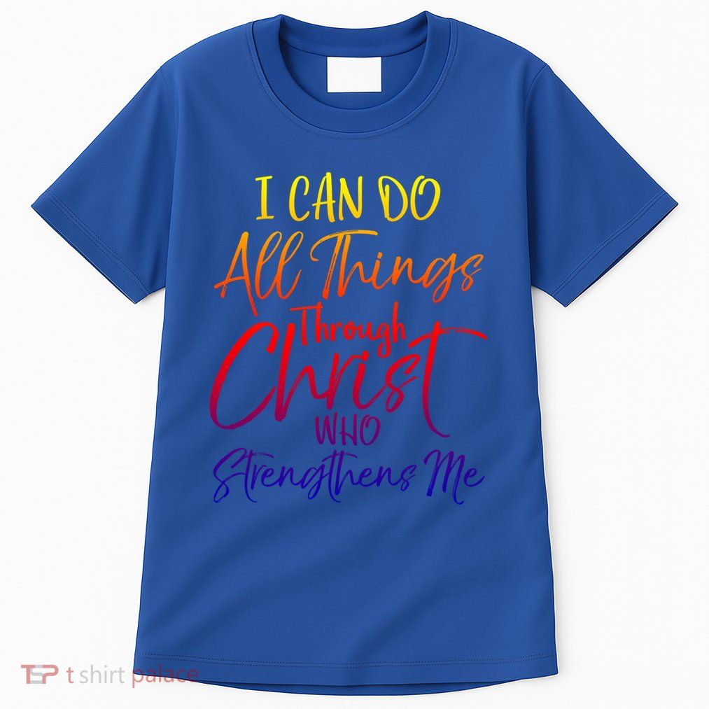 I Can Do All Things Through Christ Who Strengthens Me Gift Tall T-Shirt