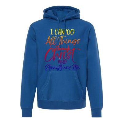 I Can Do All Things Through Christ Who Strengthens Me Gift Premium Hoodie