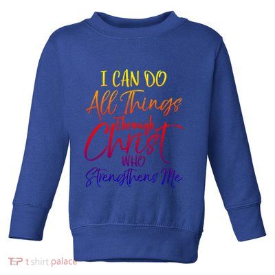I Can Do All Things Through Christ Who Strengthens Me Gift Toddler Sweatshirt