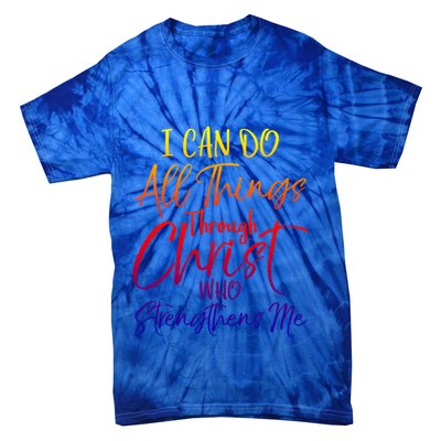 I Can Do All Things Through Christ Who Strengthens Me Gift Tie-Dye T-Shirt